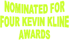 Nominated
for four
Kevin Kline Awards