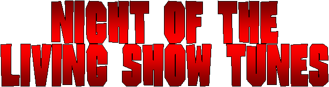 NIGHT OF THE
LIVING SHOW TUNES